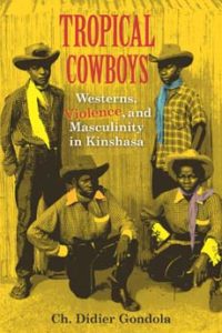 Book cover for "Tropical Cowboys: Westerns, Violence, and Masculinity in Kinshasa