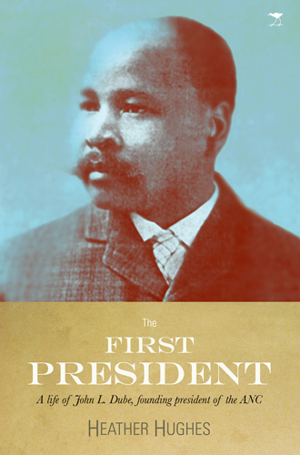 The First President: A Life of John L Dube, Founding President of the ANC